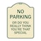 Signmission No Parking or Do You Really Think You Are That Special Heavy-Gauge Alum, 24" x 18", TG-1824-23614 A-DES-TG-1824-23614 - alternate 1